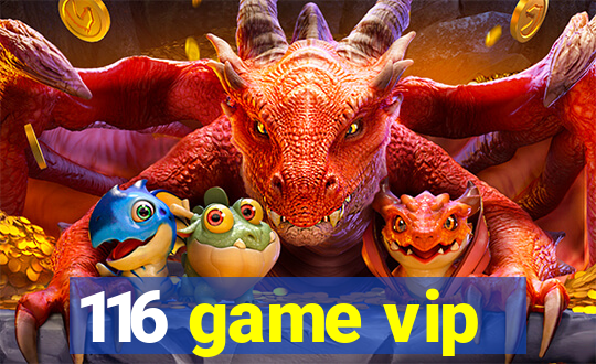 116 game vip